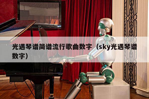 光遇琴谱简谱流行歌曲数字（sky光遇琴谱数字） 第1张