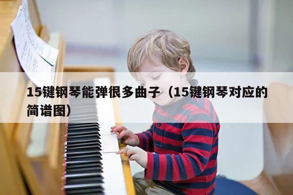 15键钢琴能弹很多曲子（15键钢琴对应的简谱图） 第1张