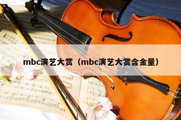 mbc演艺大赏（mbc演艺大赏含金量） 第1张