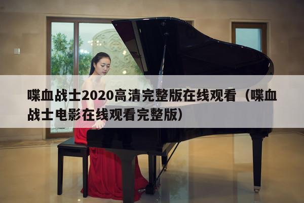 喋血战士2020高清完整版在线观看（喋血战士电影在线观看完整版） 第1张