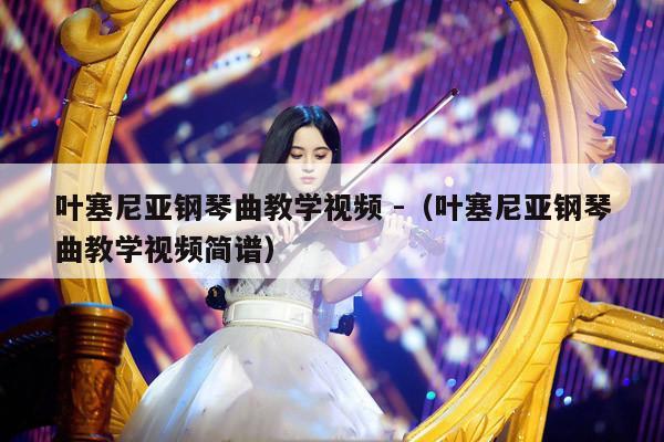 叶塞尼亚钢琴曲教学视频 -（叶塞尼亚钢琴曲教学视频简谱） 第1张