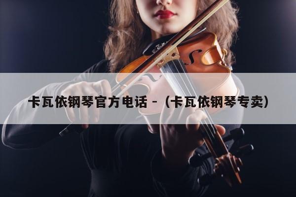 卡瓦依钢琴官方电话 -（卡瓦依钢琴专卖） 第1张