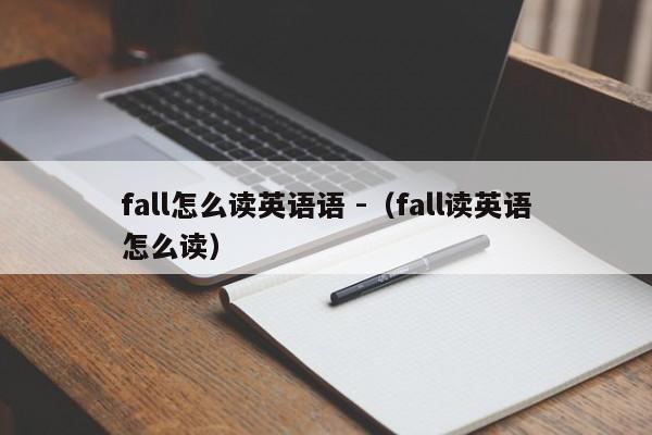 fall怎么读英语语 -（fall读英语怎么读） 第1张