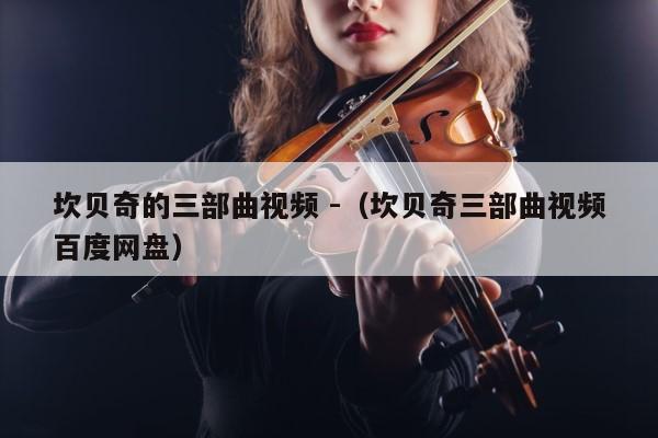 坎贝奇的三部曲视频 -（坎贝奇三部曲视频百度网盘） 第1张