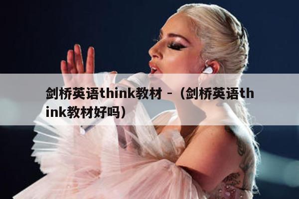 剑桥英语think教材 -（剑桥英语think教材好吗） 第1张