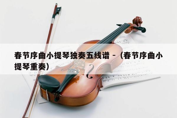 春节序曲小提琴独奏五线谱 -（春节序曲小提琴重奏） 第1张