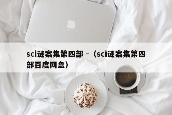 sci谜案集第四部 -（sci谜案集第四部百度网盘） 第1张