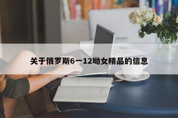 关于俄罗斯6一12呦女精品的信息 第1张