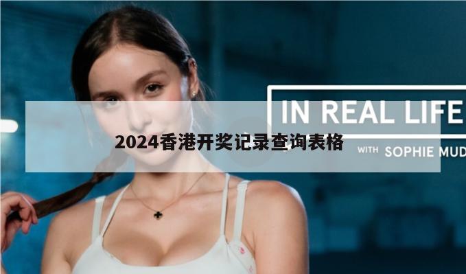 2024香港开奖记录查询表格 