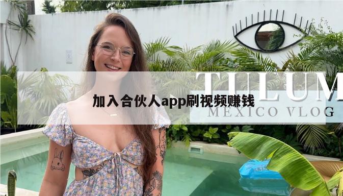  加入合伙人app刷视频赚钱