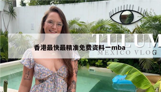 香港最快最精准免费资料一mba 