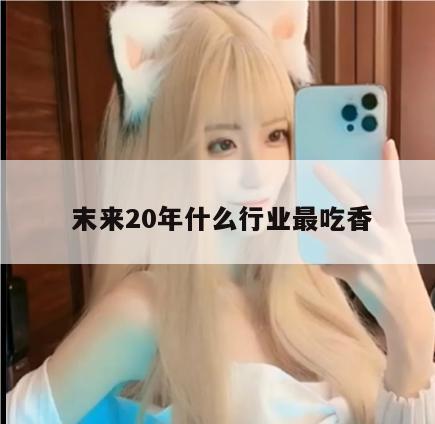  末来20年什么行业最吃香