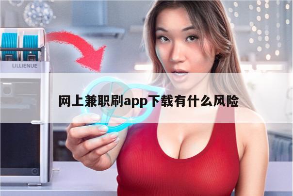  网上兼职刷app下载有什么风险