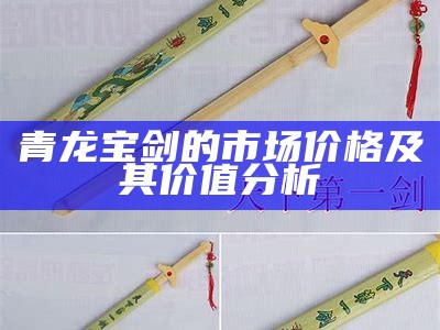 青龙宝剑的市场价格及其价值分析