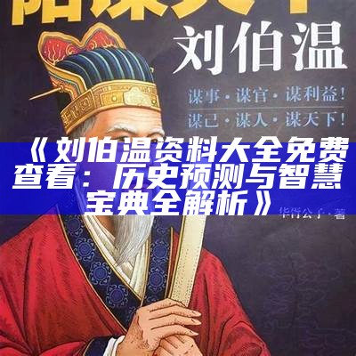 《刘伯温资料大全免费查看：历史预测与智慧宝典全解析》