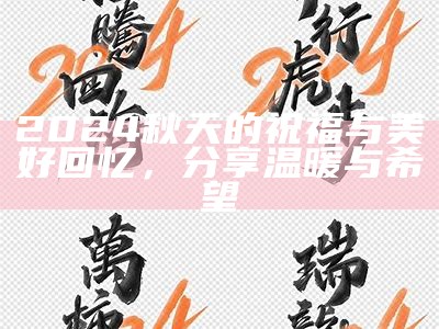 2024秋天的祝福与美好回忆，分享温暖与希望