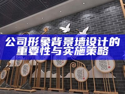 公司形象背景墙设计的重要性与实施策略