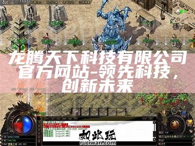 龙腾天下科技有限公司官方网站 - 领先科技，创新未来